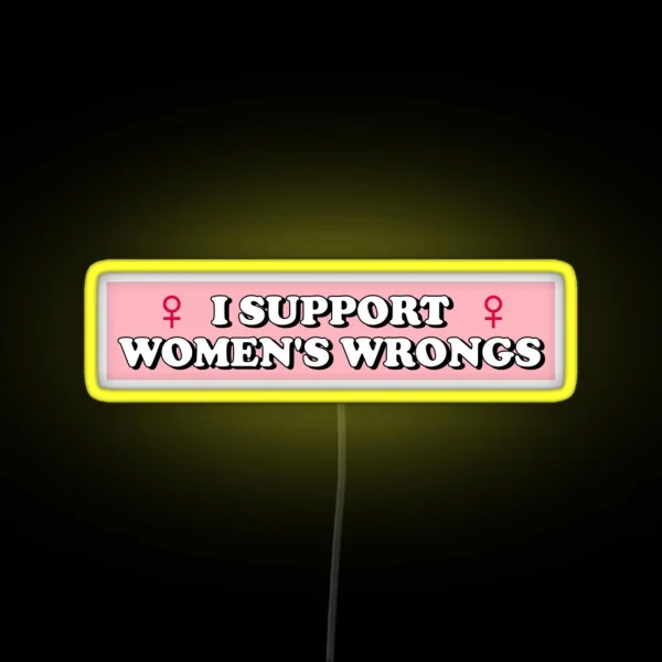 I Support Women S Wrongs RGB Neon Sign