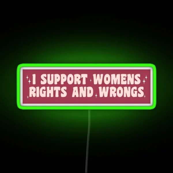 I Support Womens Rights And Wrongs Funny Car Bumper RGB Neon Sign