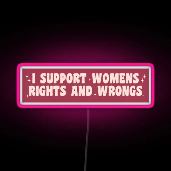 I Support Womens Rights And Wrongs Funny Car Bumper RGB Neon Sign