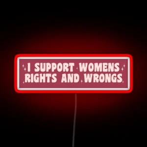 I Support Womens Rights And Wrongs Funny Car Bumper RGB Neon Sign