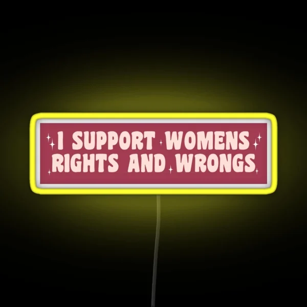 I Support Womens Rights And Wrongs Funny Car Bumper RGB Neon Sign