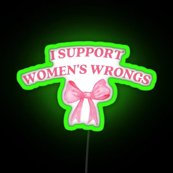 I Support Womens Wrongs RGB Neon Sign