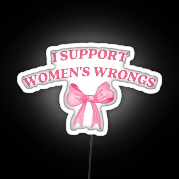 I Support Womens Wrongs RGB Neon Sign