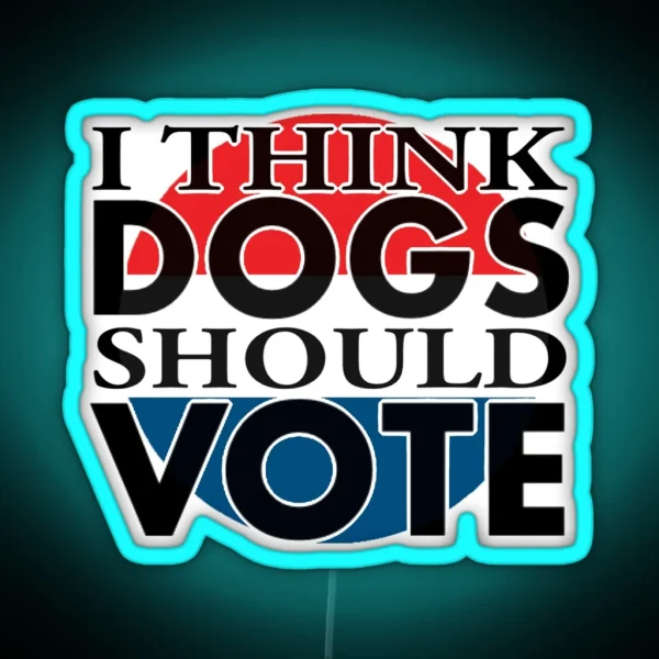 I Think DOGS Should VOTE RGB Neon Sign