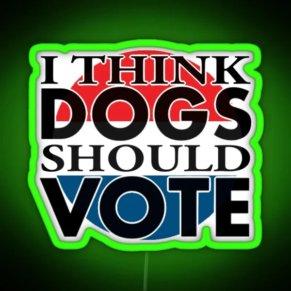 I Think DOGS Should VOTE RGB Neon Sign