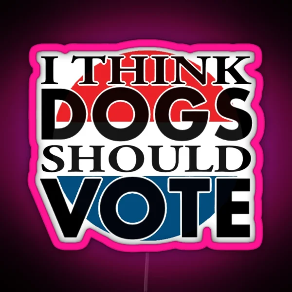 I Think DOGS Should VOTE RGB Neon Sign