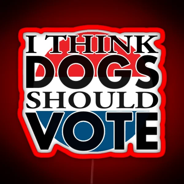 I Think DOGS Should VOTE RGB Neon Sign