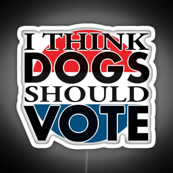 I Think DOGS Should VOTE RGB Neon Sign