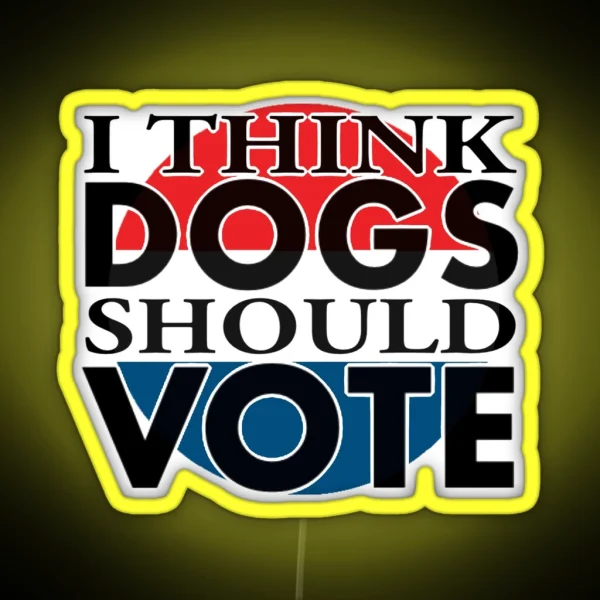 I Think DOGS Should VOTE RGB Neon Sign