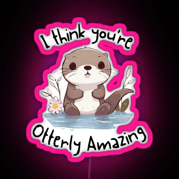 I Think You Re Otterly Amazing RGB Neon Sign