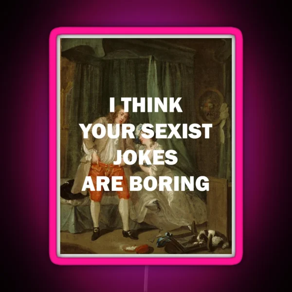 I THINK YOUR SEXIST JOKES ARE BORING RGB Neon Sign