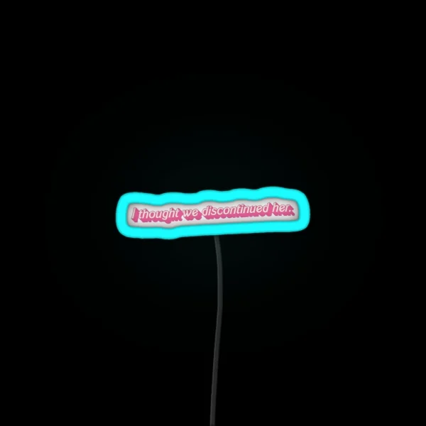 I Thought We Discontinued Her Quote From RGB Neon Sign
