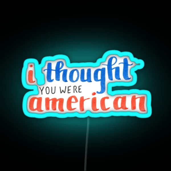 I Thought You Were American RGB Neon Sign