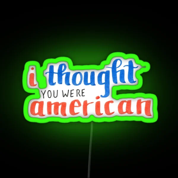 I Thought You Were American RGB Neon Sign