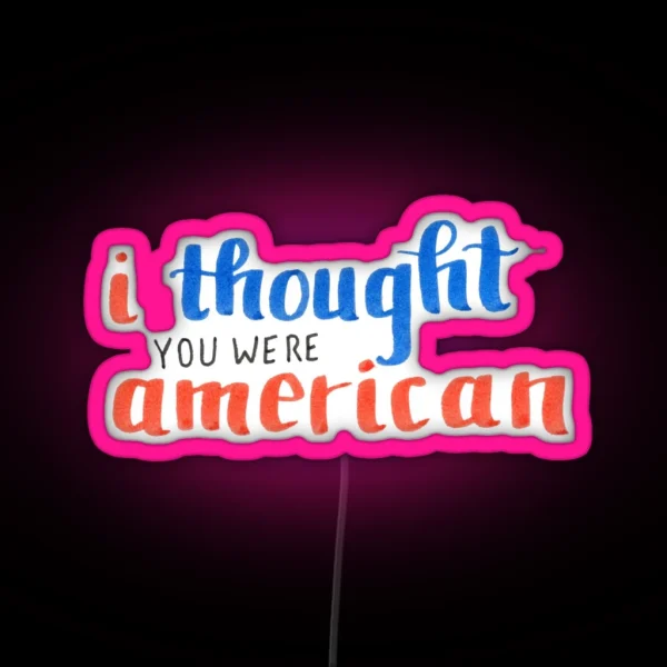 I Thought You Were American RGB Neon Sign