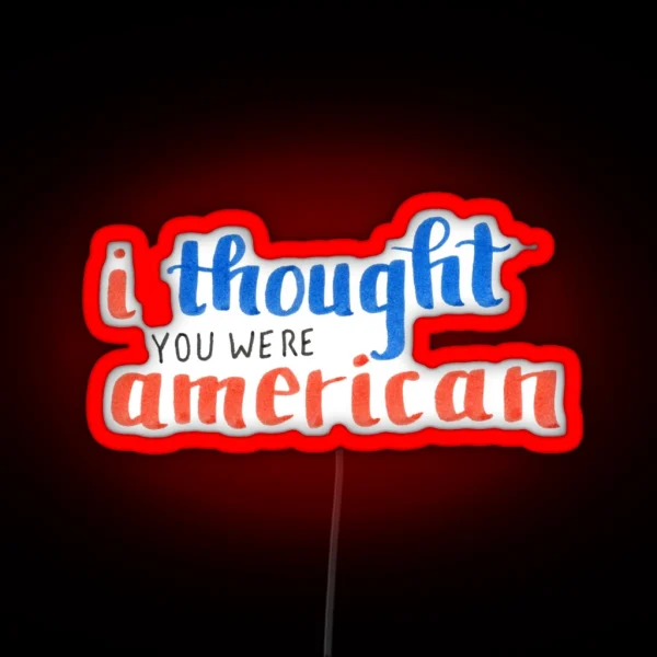 I Thought You Were American RGB Neon Sign