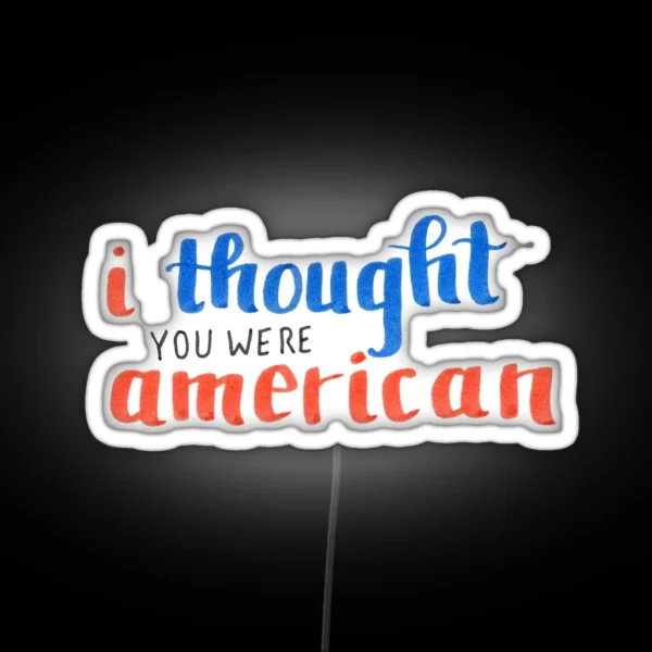 I Thought You Were American RGB Neon Sign