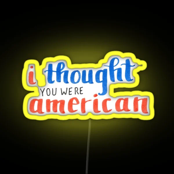 I Thought You Were American RGB Neon Sign