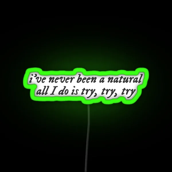 I Ve Never Been A Natural All I Do Is Try Try Try RGB Neon Sign