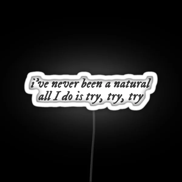 I Ve Never Been A Natural All I Do Is Try Try Try RGB Neon Sign