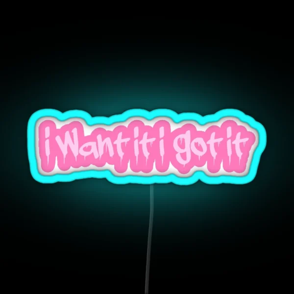 I Want It I Got It RGB Neon Sign
