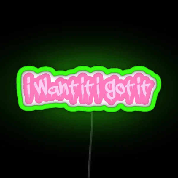 I Want It I Got It RGB Neon Sign