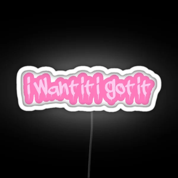 I Want It I Got It RGB Neon Sign