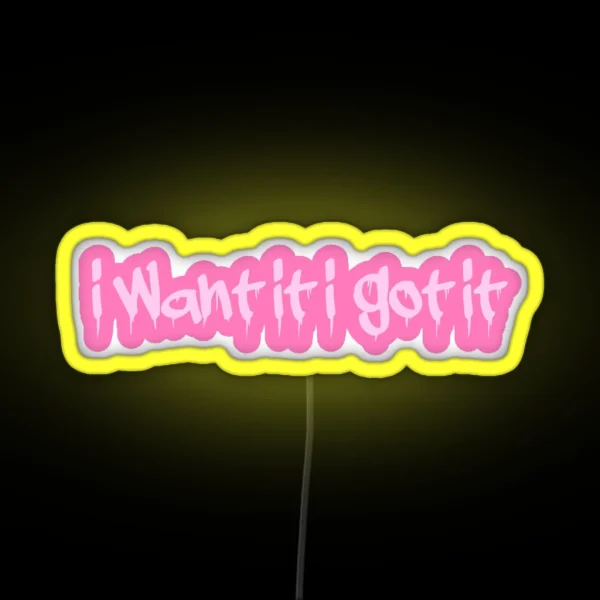 I Want It I Got It RGB Neon Sign