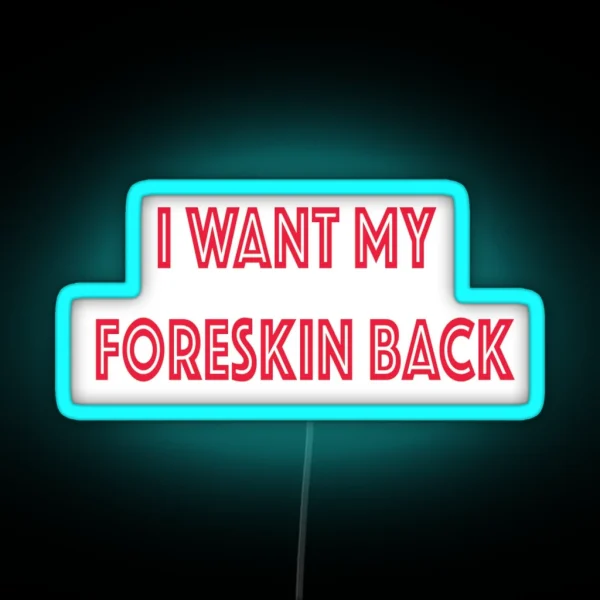 I Want My Foreskin Back RGB Neon Sign