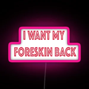 I Want My Foreskin Back RGB Neon Sign