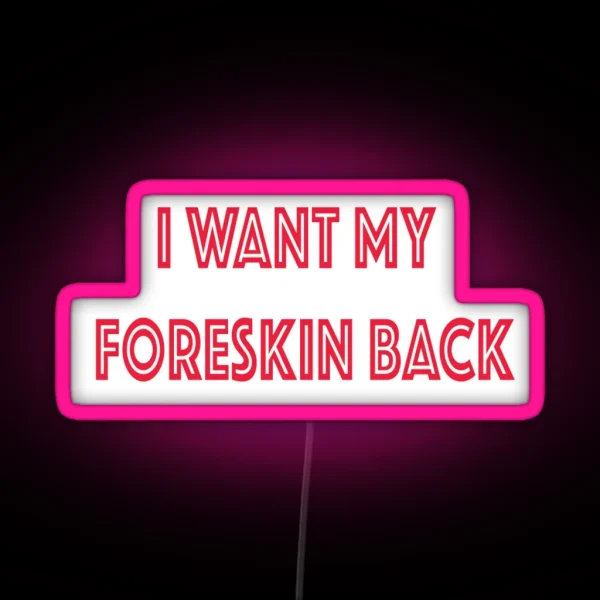 I Want My Foreskin Back RGB Neon Sign