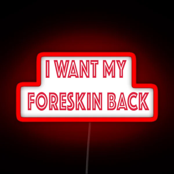 I Want My Foreskin Back RGB Neon Sign