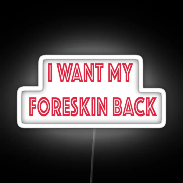 I Want My Foreskin Back RGB Neon Sign