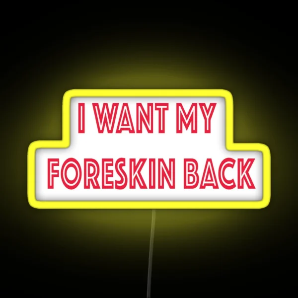 I Want My Foreskin Back RGB Neon Sign