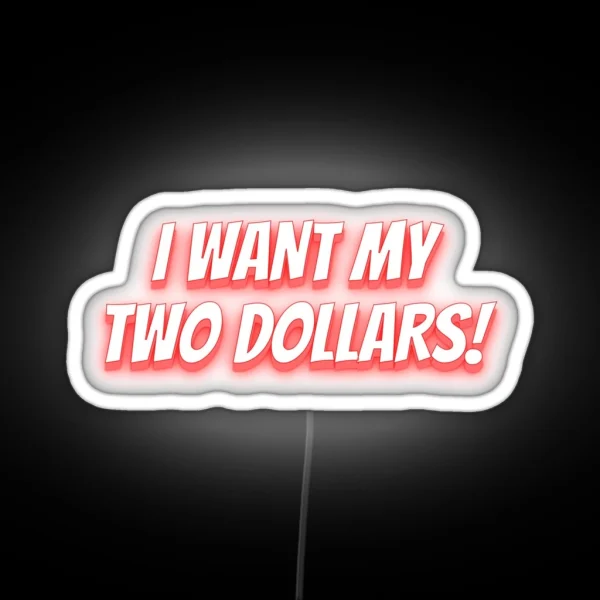 I Want My Two Dollars Funny Expressions RGB Neon Sign