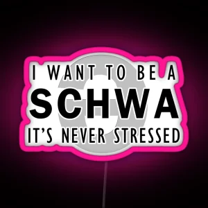 I Want To Be A Schwa It S Never Stressed Linguistics RGB Neon Sign