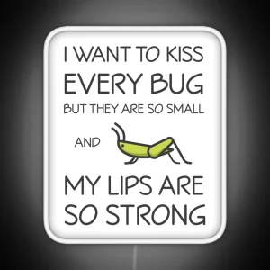 I Want To Kiss Every Bug But They Are Too Small And My Lips Are So Strong RGB Neon Sign