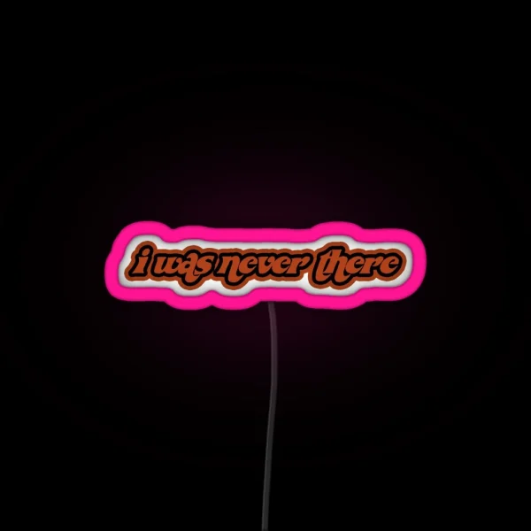 I Was Never There RGB Neon Sign