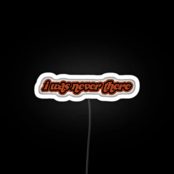 I Was Never There RGB Neon Sign