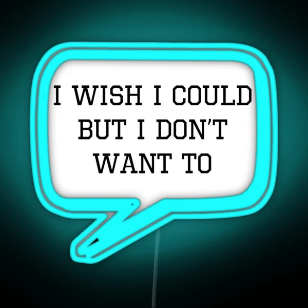 I Wish I Could But I Don T Want To RGB Neon Sign