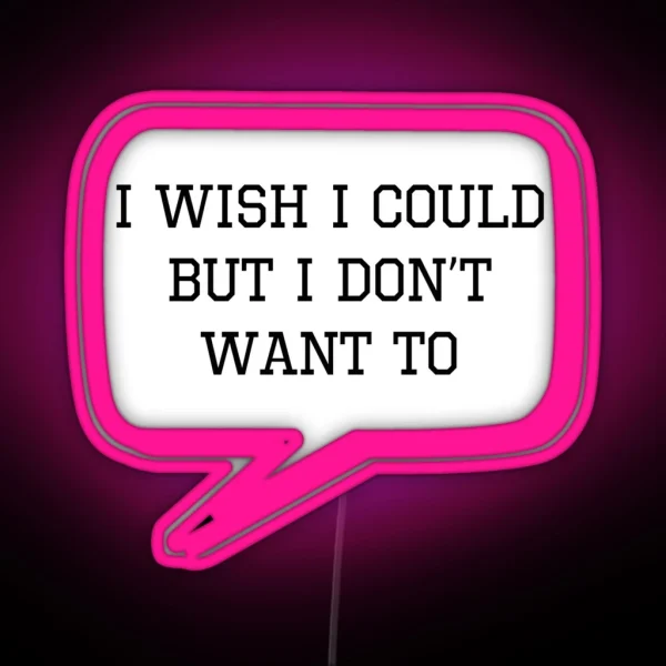 I Wish I Could But I Don T Want To RGB Neon Sign