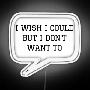 I Wish I Could But I Don T Want To RGB Neon Sign