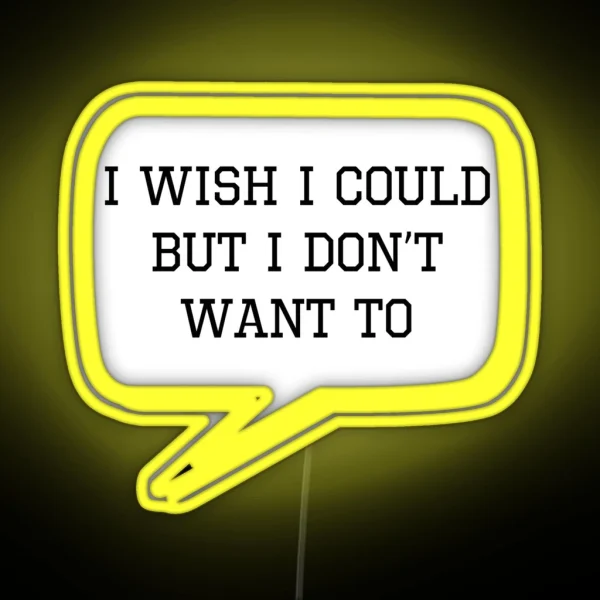 I Wish I Could But I Don T Want To RGB Neon Sign