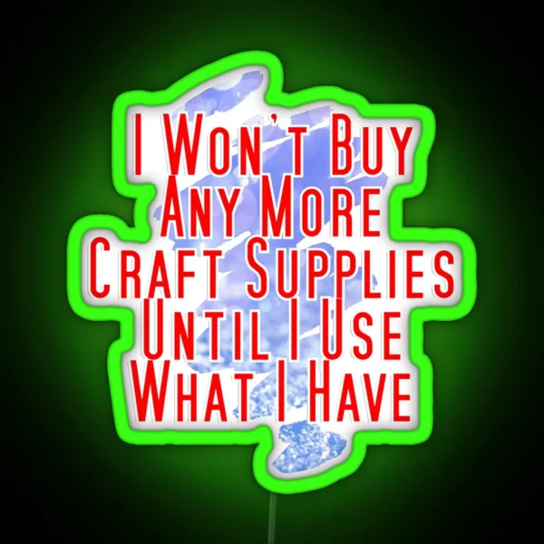 I Won T Buy Any More Craft Supplies Until I Use What I RGB Neon Sign