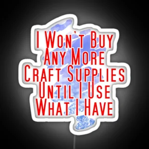 I Won T Buy Any More Craft Supplies Until I Use What I Have RGB Neon Sign