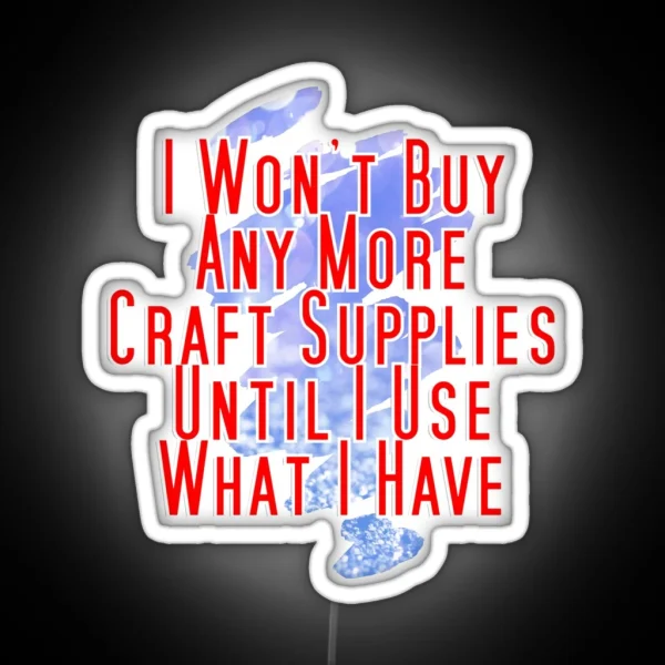 I Won T Buy Any More Craft Supplies Until I Use What I RGB Neon Sign