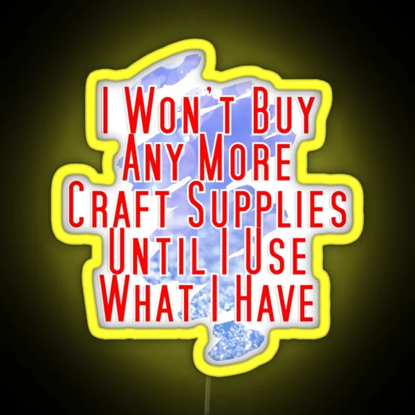I Won T Buy Any More Craft Supplies Until I Use What I RGB Neon Sign