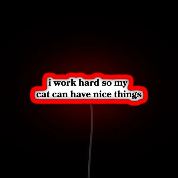 I Work Hard So My Cat Can Have Nice Things RGB Neon Sign