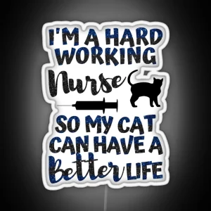 I Work Hard So My Cat Has A Better Life Proud Nurse RGB Neon Sign