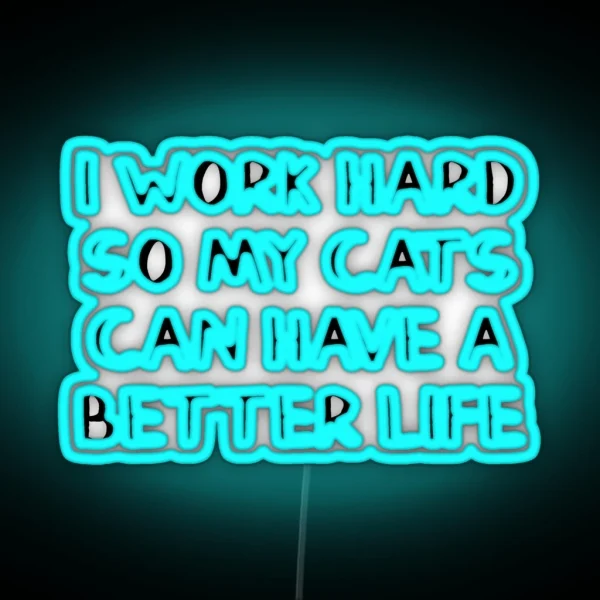 I Work Hard So My Cats Can Have A Better Life RGB Neon Sign